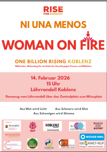 Auf dem Plakat steht one billion rising Koblenz Weltweiter Aktionstag für ein Ende der Gewalt gegen Frauen und Mädchen. Darüber steht groß ni una menos und darunter woman on fire. weiter unter steht 14. Februar 2026 15 Uhr Löhrrondell Koblenz Demozug vom Löhrrondell über den Tentralplatz zum Münzplatz. Darunter steht Aus Wut wird Licht Aus schmerz wird Glut Aus Schweigen wird Stimme. Ganz unten sind die Logos aller beteiligten Organisationen abgebildet.